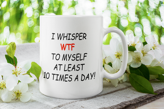 Coffee Mug I Whisper WTF Funny Sarcastic Coffee Cup Gift for Coffee Lovers Office Humor Mug Everyday Use